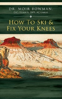 How To Ski & Fix Your Knees - Dr. Moir Bowman