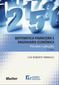 Matem&aacute;tica financeira e engenharia econ&ocirc;mica princ&iacute;pios e aplica&ccedil;&otilde;es - Luiz Roberto Vannucci