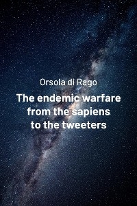The endemic warfare from the sapiens to the tweeters