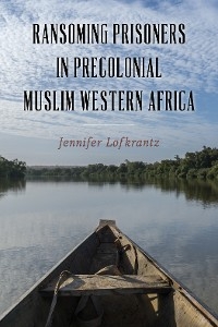 Ransoming Prisoners in Precolonial Muslim Western Africa - Jennifer Lofkrantz
