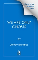 We Are Only Ghosts - Jeffrey L. Richards