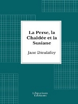 La Perse, la Chald&eacute;e et la Susiane - Jane Dieulafoy
