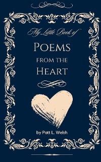 My Little Book of Poems from the Heart - Patt L Welsh