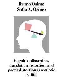 Cognitive distortion, translation distortion, and poetic distortion as semiotic shifts - Bruno Osimo, Sofia A. Osimo