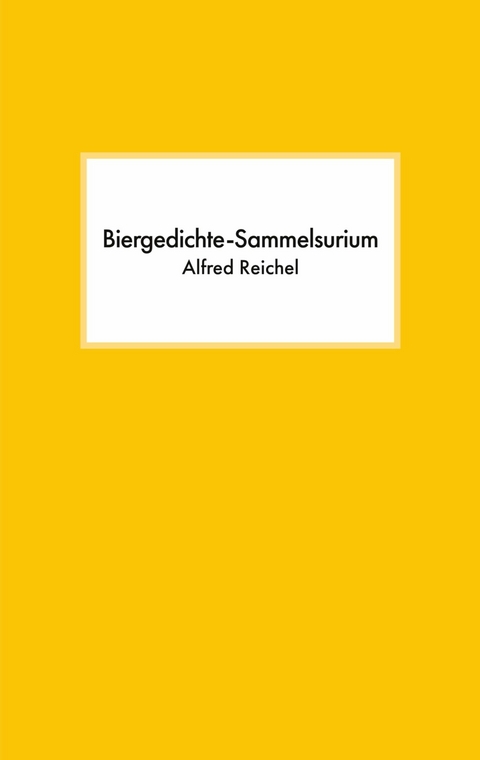 Biergedichte-Sammelsurium - Alfred Reichel