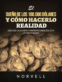 El sue&ntilde;o de los 100.000 d&oacute;lares y c&oacute;mo hacerlo realidad (Traducido) -  Norvell