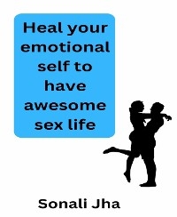 Heal your emotional self to have awesome sex life