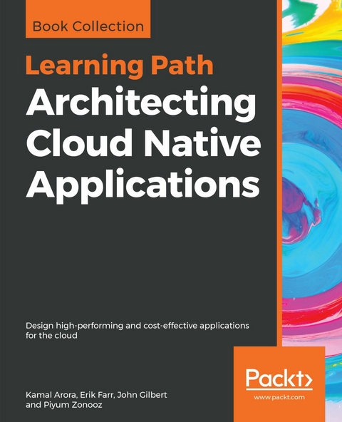 Architecting Cloud Native Applications -  Farr Erik Farr,  Gilbert John Gilbert,  Arora Kamal Arora,  Zonooz Piyum Zonooz