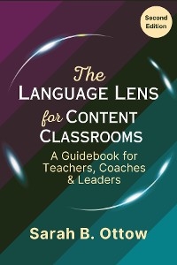 The Language Lens for Content Classrooms (2nd Edition) - Sarah Ottow