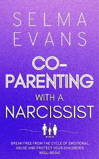 Co-Parenting With A Narcissist - Selma Evans