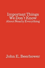 Important Things We Don't Know -  John E. Beerbower