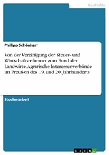 Von der Vereinigung der Steuer- und Wirtschaftsreformer zum Bund der Landwirte. Agrarische Interessenverb&auml;nde im Preu&szlig;en des 19. und 20. Jahrhunderts - Philipp Sch&ouml;nherr