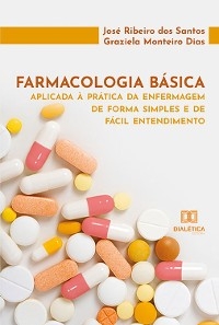 Farmacologia b&aacute;sica aplicada &agrave; pr&aacute;tica da enfermagem de forma simples e de f&aacute;cil entendimento - Jos&eacute; Ribeiro dos Santos, Graziela Monteiro Dias