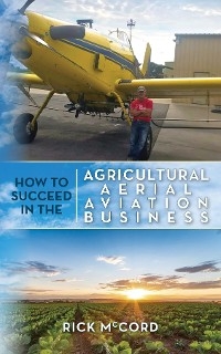 How to Succeed in the Agricultural Aerial Aviation Business - Rick McCord