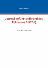 Journal gef&uuml;hrt w&auml;hrend des Feldzuges 1807 (I) - 