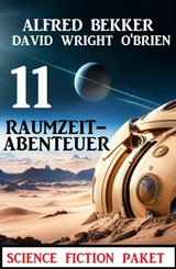 11 Raumzeit-Abenteuer: Science Fiction Paket - Alfred Bekker, David Wright O'Brien
