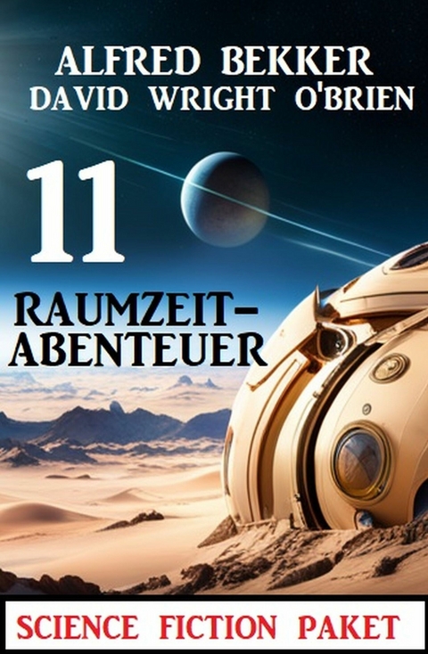 11 Raumzeit-Abenteuer: Science Fiction Paket - Alfred Bekker, David Wright O'Brien