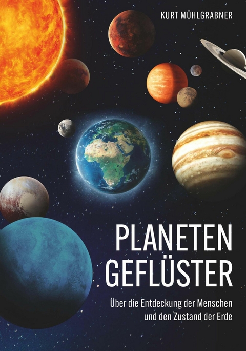 Planetengefl&uuml;ster - &Uuml;ber die Entdeckung der Menschen und den Zustand der Erde -  Kurt M&uuml;hlgrabner