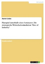 Planspiel innerhalb eines Seminares. Die strategische Wirtschaftssimulation "Rise of Industry" - Aaron Lotze