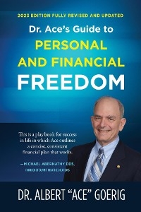 Dr. Ace's Guide to Personal and Financial Freedom - Dr. Ace Goerig