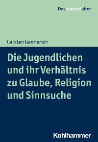 Die Jugendlichen und ihr Verh&auml;ltnis zu Glaube, Religion und Sinnsuche - Carsten Gennerich