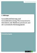 Gesundheitsf&ouml;rderung und Gesundheitsberatung. Themenzentrierte Interaktion, die Plattform jameda.de und der systemische Beratungsansatz - J. Villringer
