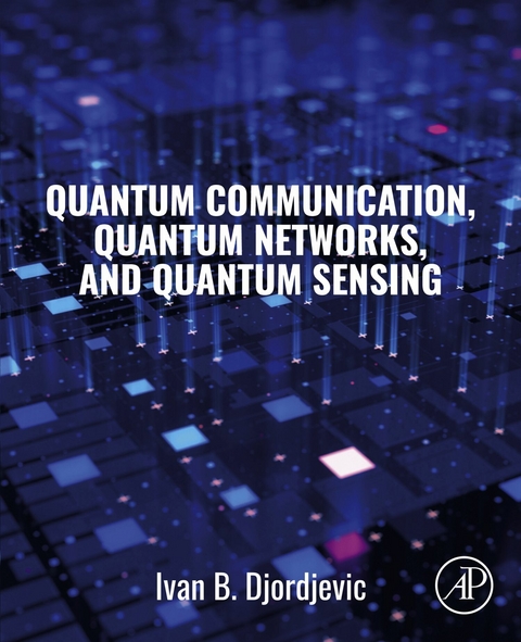 Quantum Communication, Quantum Networks, and Quantum Sensing -  Ivan B. Djordjevic