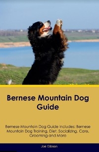 Bernese Mountain Dog Guide  Bernese Mountain Dog Guide Includes