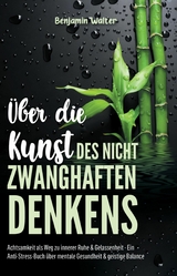 &Uuml;ber die Kunst des nicht zwanghaften Denkens - Benjamin Walter