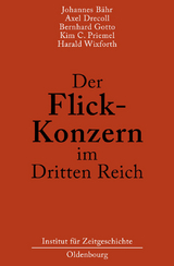 Der Flick-Konzern im Dritten Reich - Johannes B&auml;hr, Axel Drecoll, Bernhard Gotto, Kim Christian Priemel, Harald Wixforth