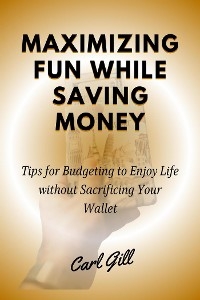 Maximizing Fun While Saving Money - Carl Gill
