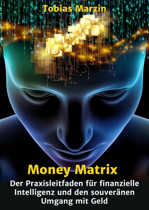 Money Matrix - Der Praxisleitfaden f&uuml;r finanzielle Intelligenz und den souver&auml;nen Umgang mit Geld - Tobias Marzin