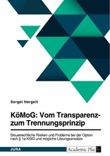 K&ouml;MoG: Vom Transparenz- zum Trennungsprinzip. Steuerrechtliche Risiken und Probleme bei der Option nach &sect; 1a KStG und m&ouml;gliche L&ouml;sungsans&auml;tze -  Sergei Hergett