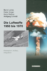 Die Luftwaffe 1950 bis 1970 - Bernd Lemke, Dieter Kr&uuml;ger, Heinz Rebhan, Wolfgang Schmidt