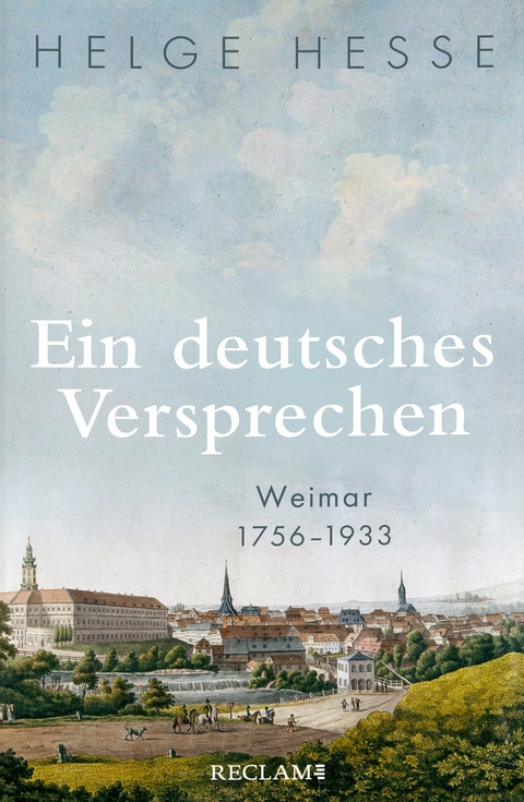 Ein deutsches Versprechen. Weimar 1756&ndash;1933 | Die Bedeutung Weimars f&uuml;r die weltweite Kunst und Kultur - Helge Hesse