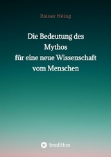 Die Bedeutung des Mythos für eine neue Wissenschaft vom Menschen -  Rainer Höing