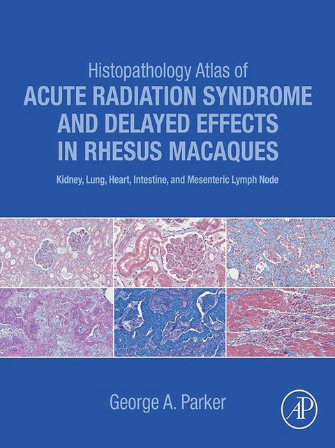 Histopathology Atlas of Acute Radiation Syndrome and Delayed Effects in Rhesus Macaques -  George Parker