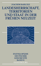 Landesherrschaft, Territorien und Staat in der Fr&uuml;hen Neuzeit - Joachim Bahlcke
