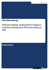 Webentwicklung. Methodisches Vorgehen und Entwicklung einer Webanwendung in PHP - Nick Wahrenberger