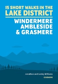 15 Short Walks in the Lake District: Windermere Ambleside and Grasmere - Lesley Williams, Jonathan Williams
