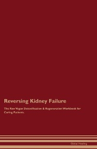 Reversing Kidney Failure The Raw Vegan Detoxification & Regeneration  Workbook for Curing Patients.