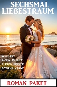 Sechsmal Liebestraum: Roman Paket - Rowena Crane, Alfred Bekker, W. A. Hary, Sandy Palmer