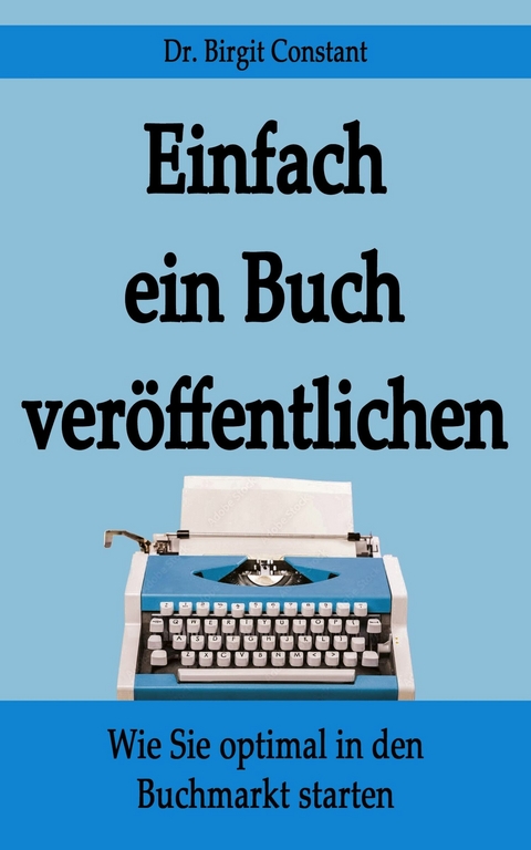 Einfach ein Buch ver&ouml;ffentlichen - Birgit Constant