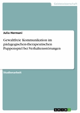 Gewaltfreie Kommunikation im p&auml;dagogischen-therapeutischen Puppenspiel bei Verhaltensst&ouml;rungen - Julia Hermani
