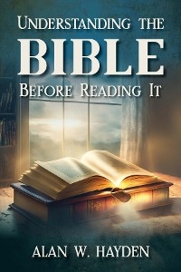 Understanding the Bible Before Reading It - Alan W. Hayden