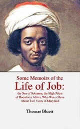 Some Memoirs of the Life of Job, the Son of Solomon, the High Priest  of Boonda in Africa, Who Was a Slave  About Two Years in Maryland - Thomas Bluett