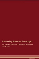 Reversing Barrett's Esophagus The Raw Vegan Detoxification & Regeneration Workbook for Curing Patients. - Global Healing