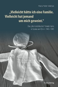 "Vielleicht h&auml;tte ich eine Familie. Vielleicht hat jemand um mich geweint" - Maria Prieler-Woldan
