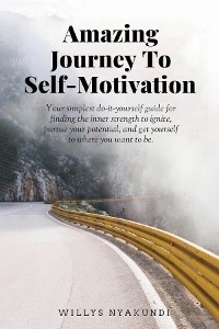 Amazing Journey To Self-Motivation - Willys Nyakundi