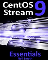 CentOS Stream 9 Essentials : Learn to Install, Administer, and Deploy CentOS Stream 9 Systems -  Neil Smyth
